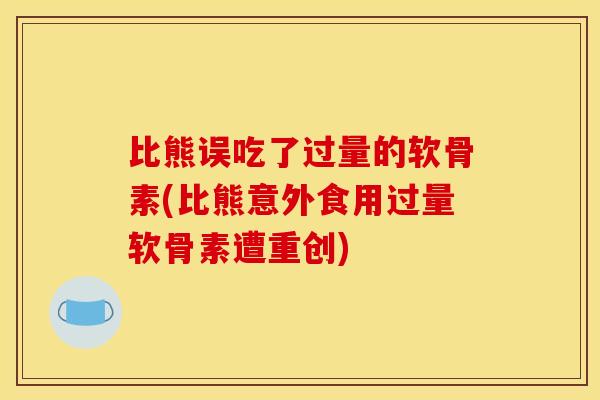 比熊误吃了过量的软骨素(比熊意外食用过量软骨素遭重创)