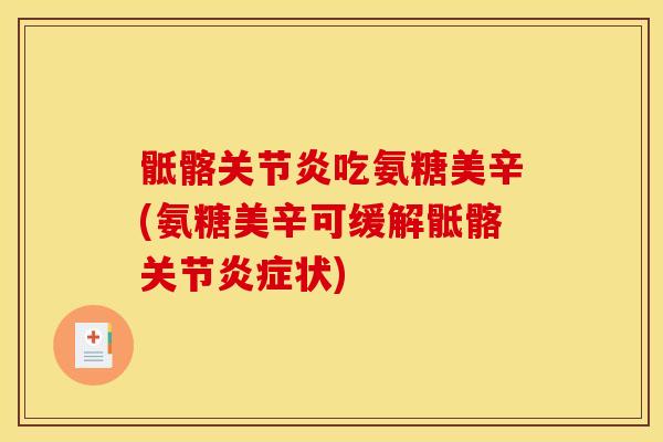 骶髂关节炎吃氨糖美辛(氨糖美辛可缓解骶髂关节炎症状)