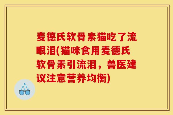 麦德氏软骨素猫吃了流眼泪(猫咪食用麦德氏软骨素引流泪，兽医建议注意营养均衡)