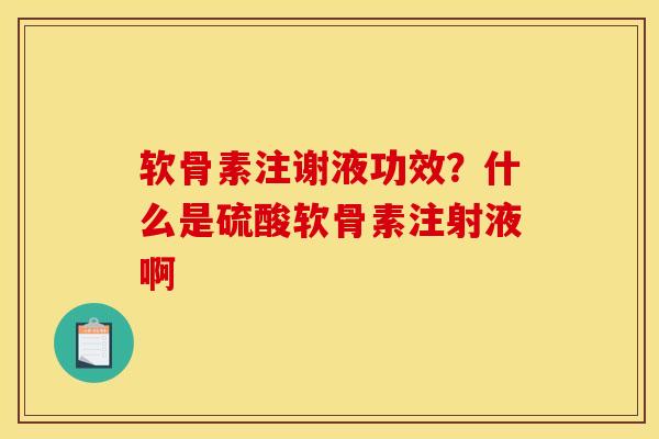 软骨素注谢液功效？什么是硫酸软骨素注射液啊