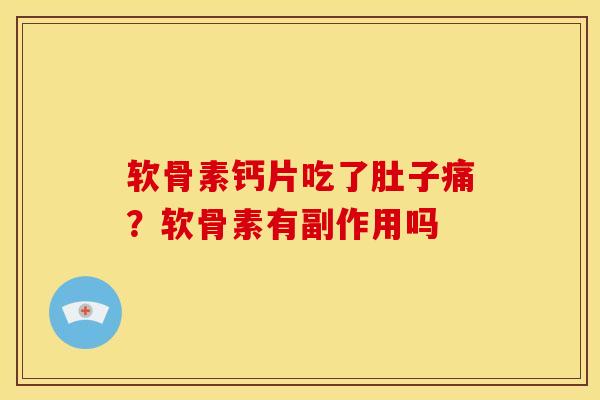 软骨素钙片吃了肚子痛？软骨素有副作用吗