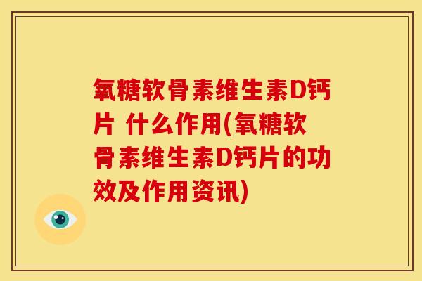 氧糖软骨素维生素D钙片 什么作用(氧糖软骨素维生素D钙片的功效及作用资讯)