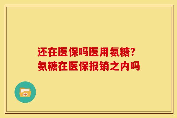 还在医保吗医用氨糖？氨糖在医保报销之内吗