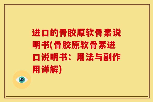 进口的骨胶原软骨素说明书(骨胶原软骨素进口说明书：用法与副作用详解)