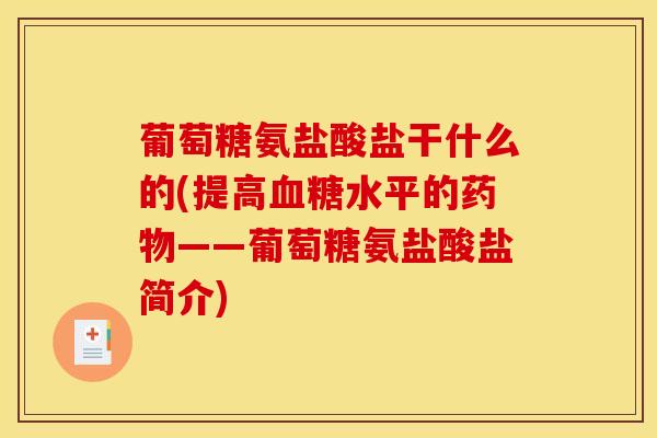 葡萄糖氨盐酸盐干什么的(提高血糖水平的药物——葡萄糖氨盐酸盐简介)