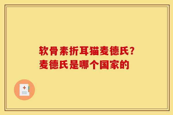 软骨素折耳猫麦德氏？麦德氏是哪个国家的