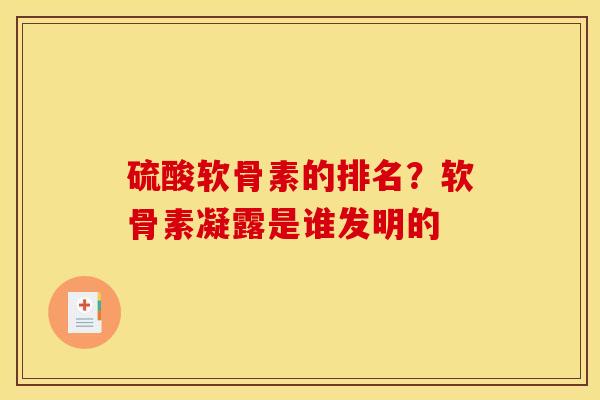 硫酸软骨素的排名？软骨素凝露是谁发明的