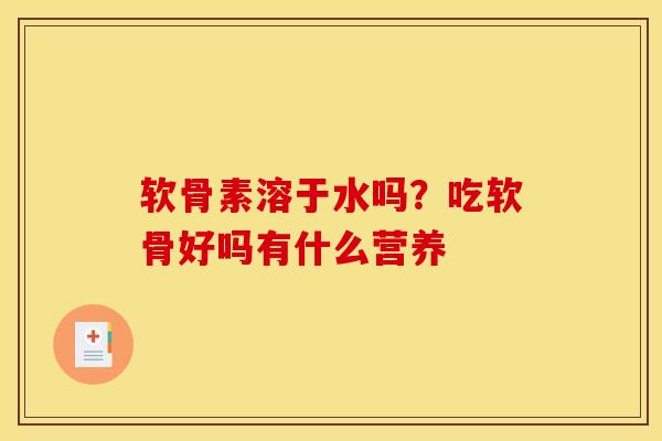 软骨素溶于水吗？吃软骨好吗有什么营养