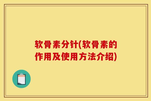 软骨素分针(软骨素的作用及使用方法介绍)