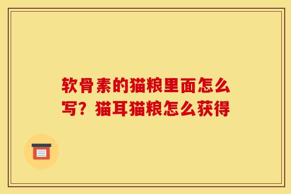 软骨素的猫粮里面怎么写？猫耳猫粮怎么获得