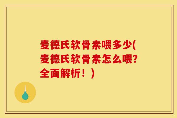 麦德氏软骨素喂多少(麦德氏软骨素怎么喂？全面解析！)