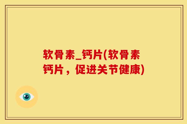 软骨素_钙片(软骨素钙片，促进关节健康)