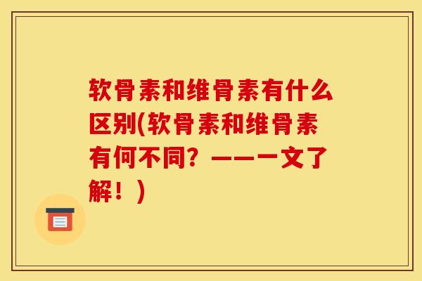 软骨素和维骨素有什么区别(软骨素和维骨素有何不同？——一文了解！)