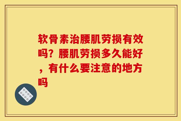 软骨素治腰肌劳损有效吗？腰肌劳损多久能好，有什么要注意的地方吗