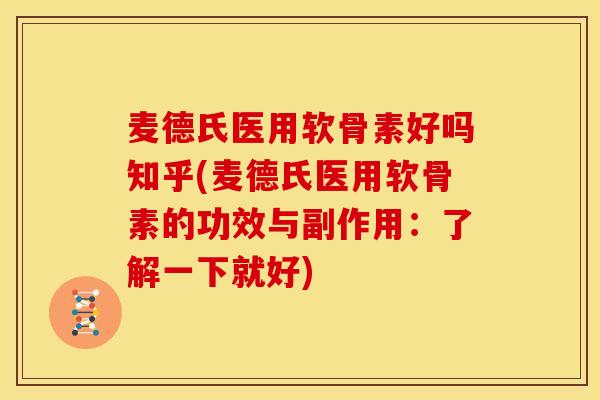麦德氏医用软骨素好吗知乎(麦德氏医用软骨素的功效与副作用：了解一下就好)