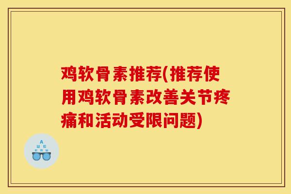 鸡软骨素推荐(推荐使用鸡软骨素改善关节疼痛和活动受限问题)