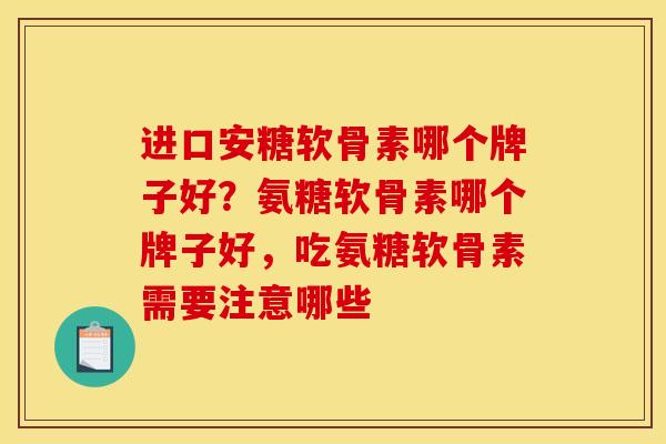进口安糖软骨素哪个牌子好？氨糖软骨素哪个牌子好，吃氨糖软骨素需要注意哪些-第1张图片-关节骑士