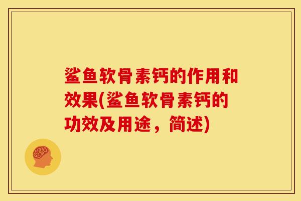 鲨鱼软骨素钙的作用和效果(鲨鱼软骨素钙的功效及用途，简述)