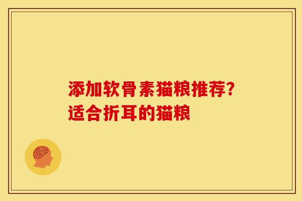 添加软骨素猫粮推荐？适合折耳的猫粮