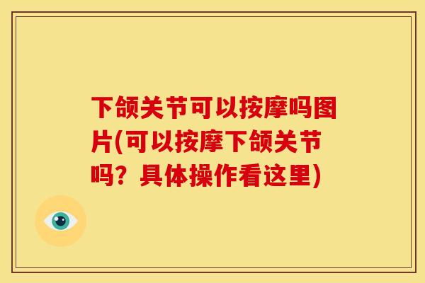 下颌关节可以按摩吗图片(可以按摩下颌关节吗？具体操作看这里)