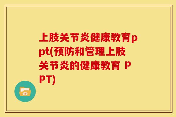 上肢关节炎健康教育ppt(预防和管理上肢关节炎的健康教育 PPT)-第1张图片-关节骑士