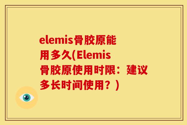 elemis骨胶原能用多久(Elemis骨胶原使用时限：建议多长时间使用？)