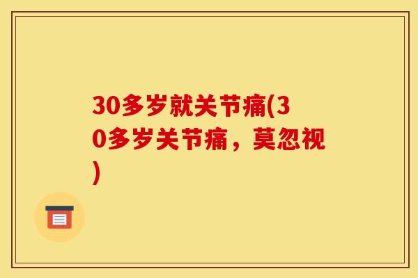 30多岁就关节痛(30多岁关节痛，莫忽视)