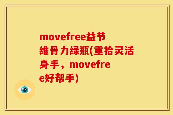 movefree益节维骨力绿瓶(重拾灵活身手，movefree好帮手)