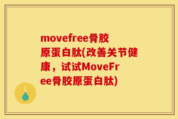 movefree骨胶原蛋白肽(改善关节健康，试试MoveFree骨胶原蛋白肽)