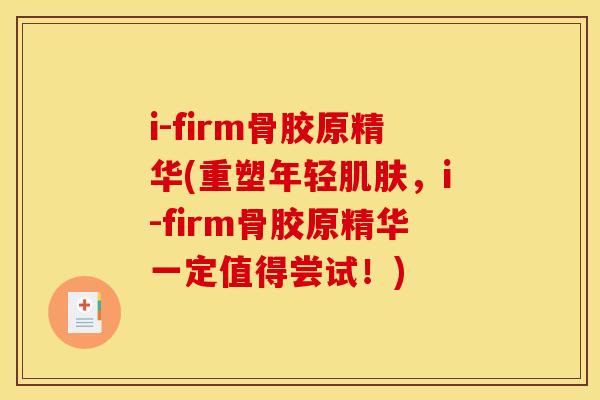 i-firm骨胶原精华(重塑年轻肌肤，i-firm骨胶原精华一定值得尝试！)