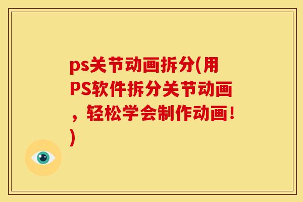 ps关节动画拆分(用PS软件拆分关节动画，轻松学会制作动画！)