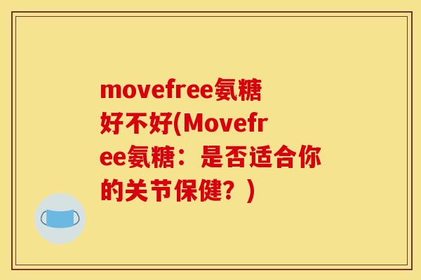 movefree氨糖好不好(Movefree氨糖：是否适合你的关节保健？)