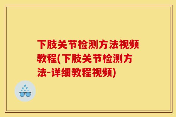 下肢关节检测方法视频教程(下肢关节检测方法-详细教程视频)