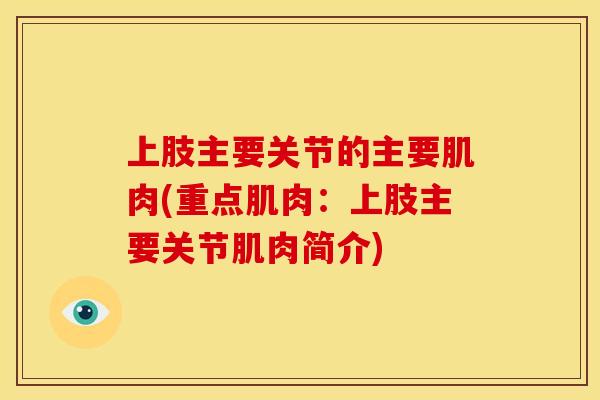 上肢主要关节的主要肌肉(重点肌肉：上肢主要关节肌肉简介)
