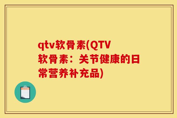 qtv软骨素(QTV软骨素：关节健康的日常营养补充品)