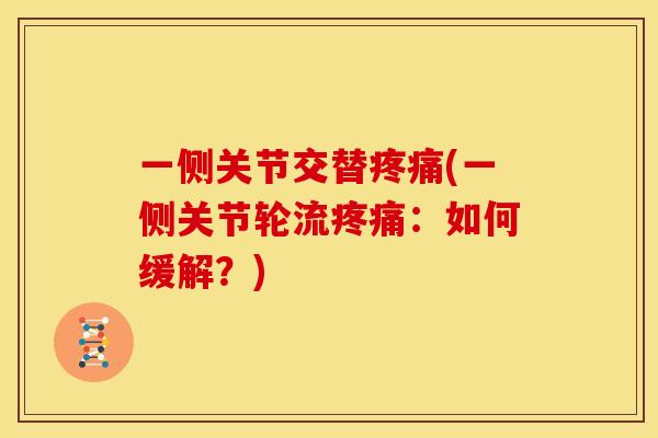 一侧关节交替疼痛(一侧关节轮流疼痛：如何缓解？)