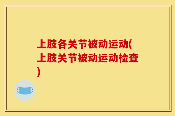 上肢各关节被动运动(上肢关节被动运动检查)