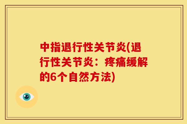 中指退行性关节炎(退行性关节炎：疼痛缓解的6个自然方法)