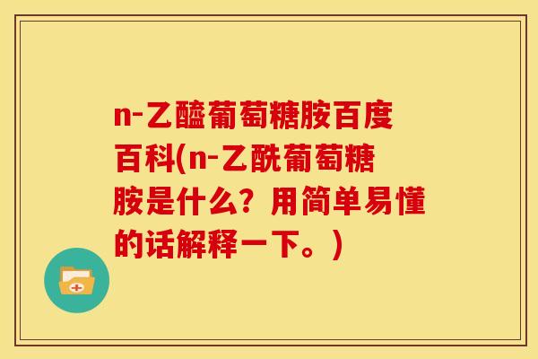 n-乙醯葡萄糖胺百度百科(n-乙酰葡萄糖胺是什么？用简单易懂的话解释一下。)