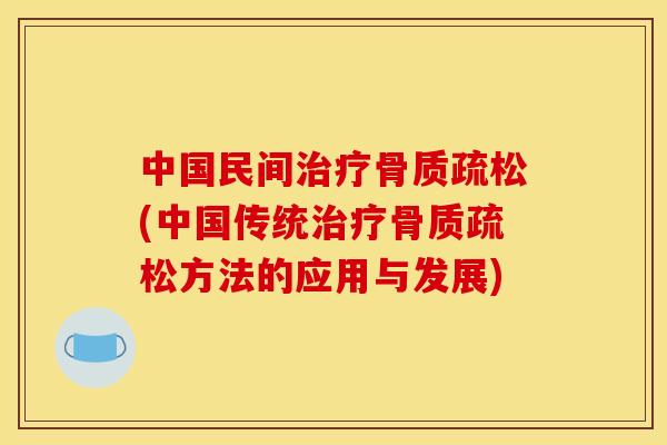 中国民间治疗骨质疏松(中国传统治疗骨质疏松方法的应用与发展)