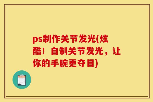 ps制作关节发光(炫酷！自制关节发光，让你的手腕更夺目)
