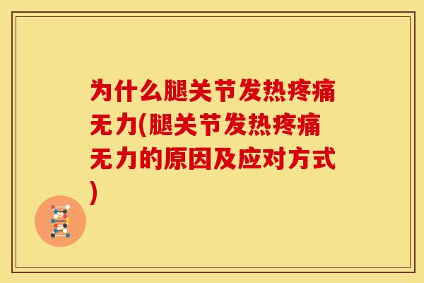 为什么腿关节发热疼痛无力(腿关节发热疼痛无力的原因及应对方式)