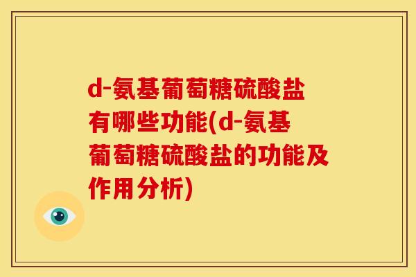 d-氨基葡萄糖硫酸盐有哪些功能(d-氨基葡萄糖硫酸盐的功能及作用分析)