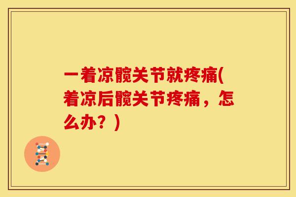 一着凉髋关节就疼痛(着凉后髋关节疼痛，怎么办？)