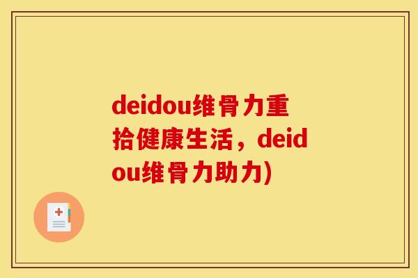 deidou维骨力重拾健康生活，deidou维骨力助力)
