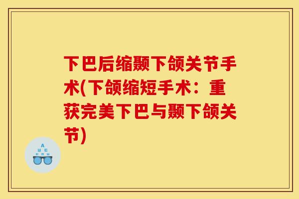 下巴后缩颞下颌关节手术(下颌缩短手术：重获完美下巴与颞下颌关节)