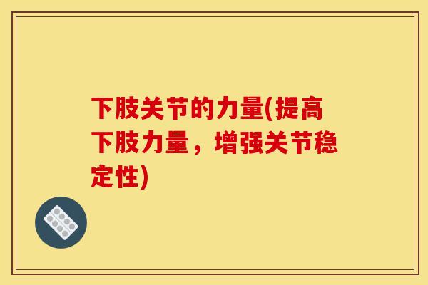 下肢关节的力量(提高下肢力量，增强关节稳定性)