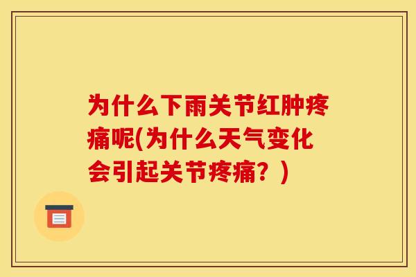 为什么下雨关节红肿疼痛呢(为什么天气变化会引起关节疼痛？)