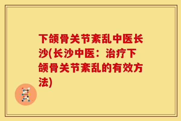 下颌骨关节紊乱中医长沙(长沙中医：治疗下颌骨关节紊乱的有效方法)