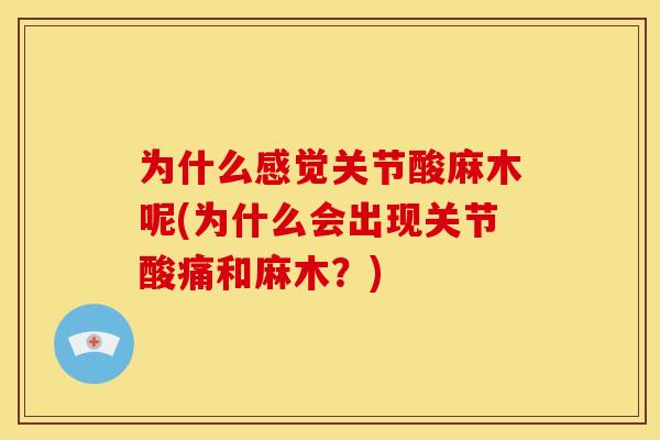 为什么感觉关节酸麻木呢(为什么会出现关节酸痛和麻木？)